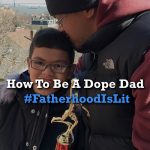 #FatherhoodIsLit How To Be A Dope Dad