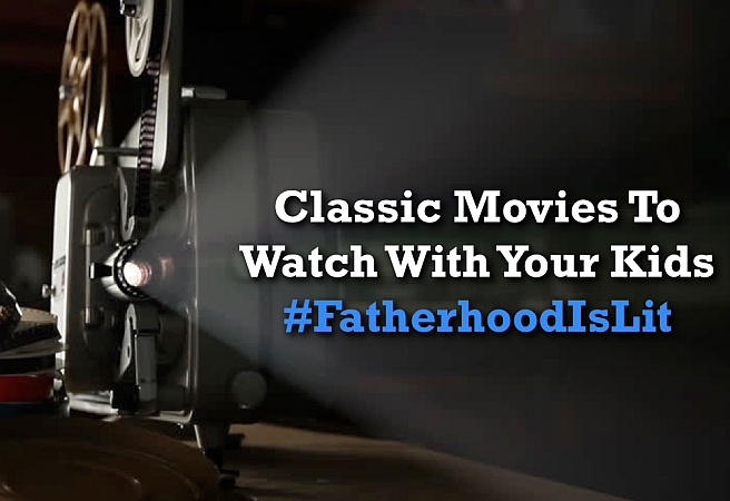 Classic Movies To Watch With Your Kids #FatherhoodIsLit