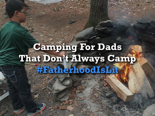 Camping The #FatherhoodIsLit Way