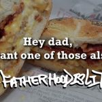 #FatherhoodIsLit Bacon Egg & Cheese Also