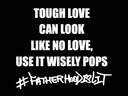 tough love #FatherhoodIsLit